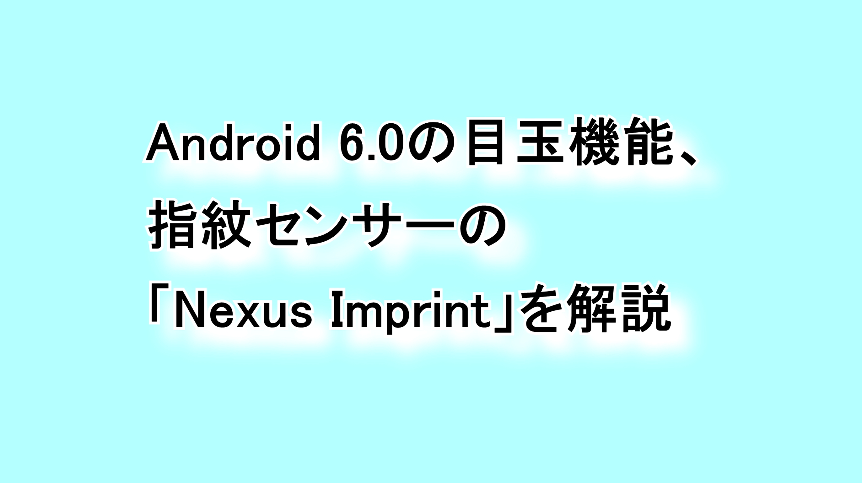 Android 6.0の目玉機能 指紋センサーの「Nexus Imprint」を解説