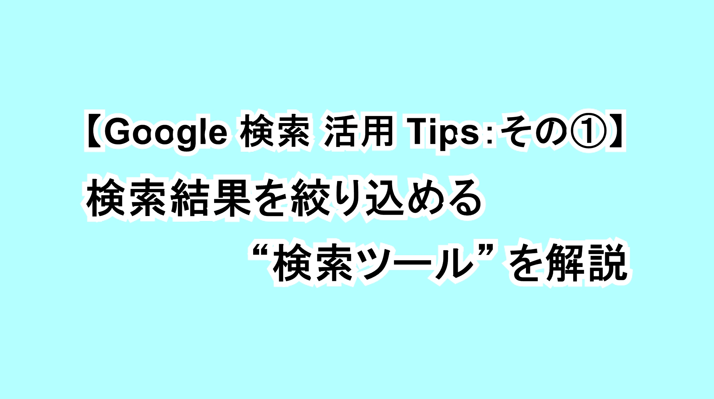 【Google 検索活用Tips：その①】検索結果を絞り込める“検索ツール”を解説