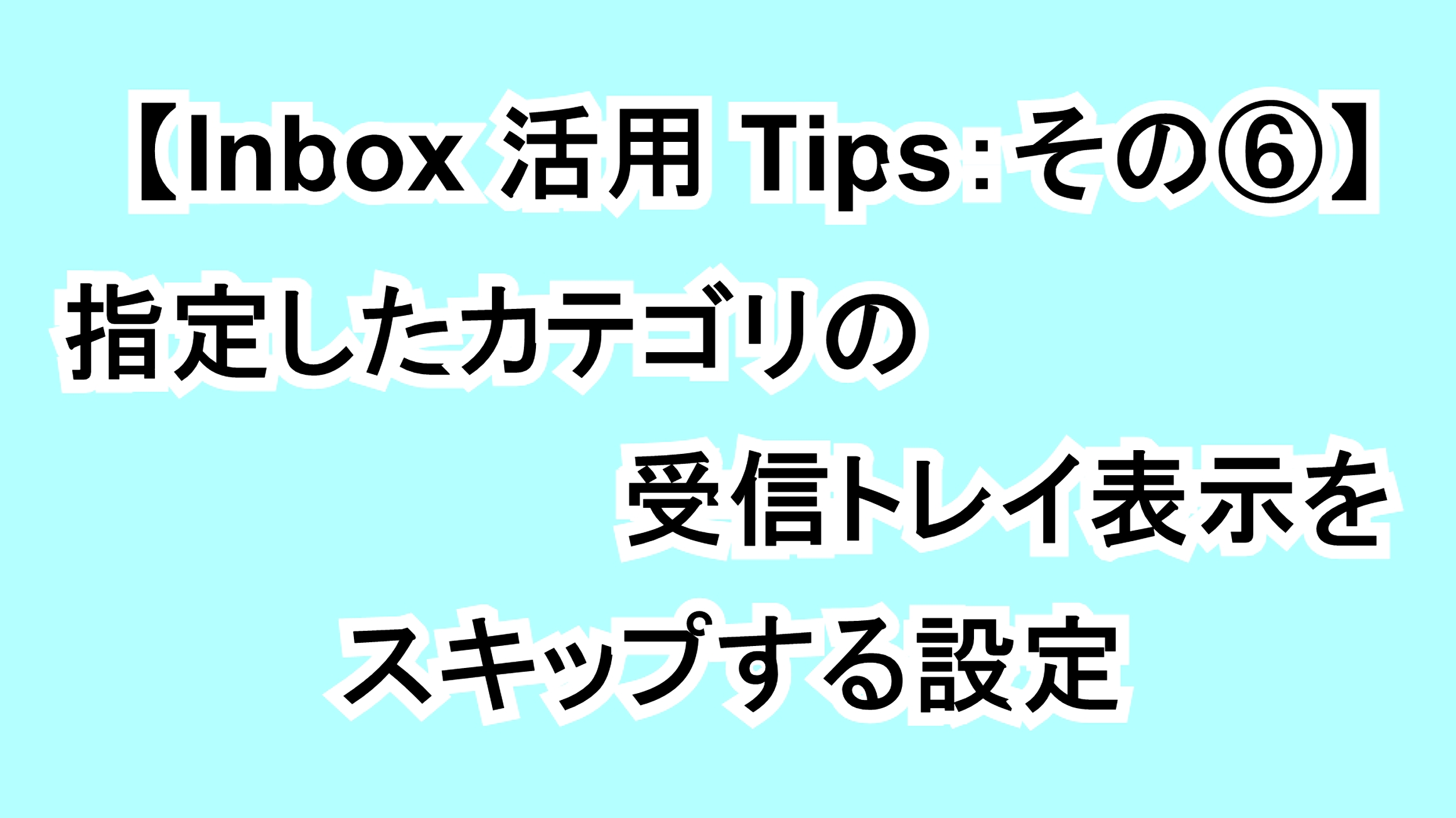 【Inbox活用Tips：その⑥】指定したカテゴリの受信トレイ表示をスキップする設定