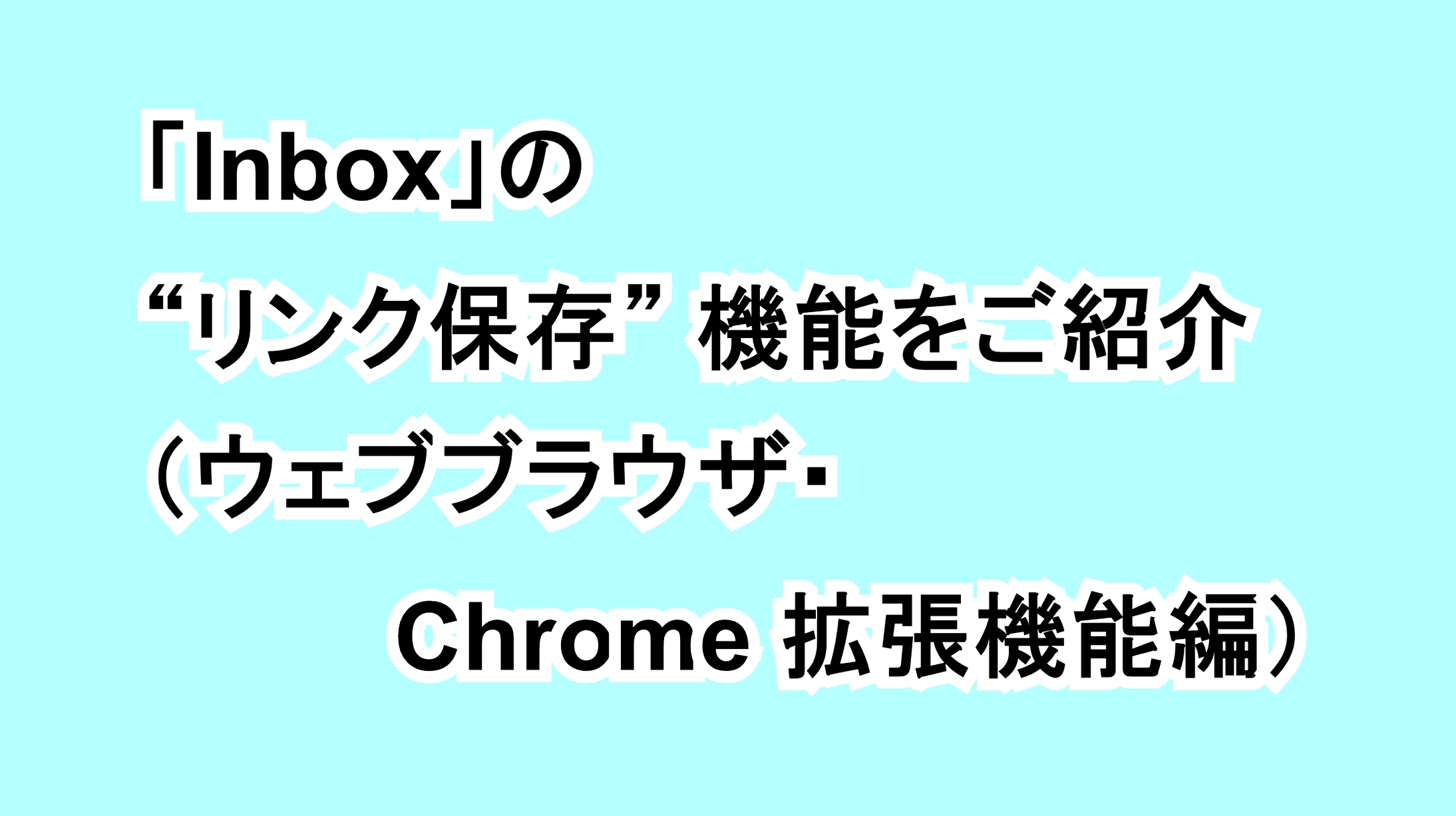 「Inbox」の“リンク保存”機能をご紹介（デスクトップ・Chrome拡張機能編）