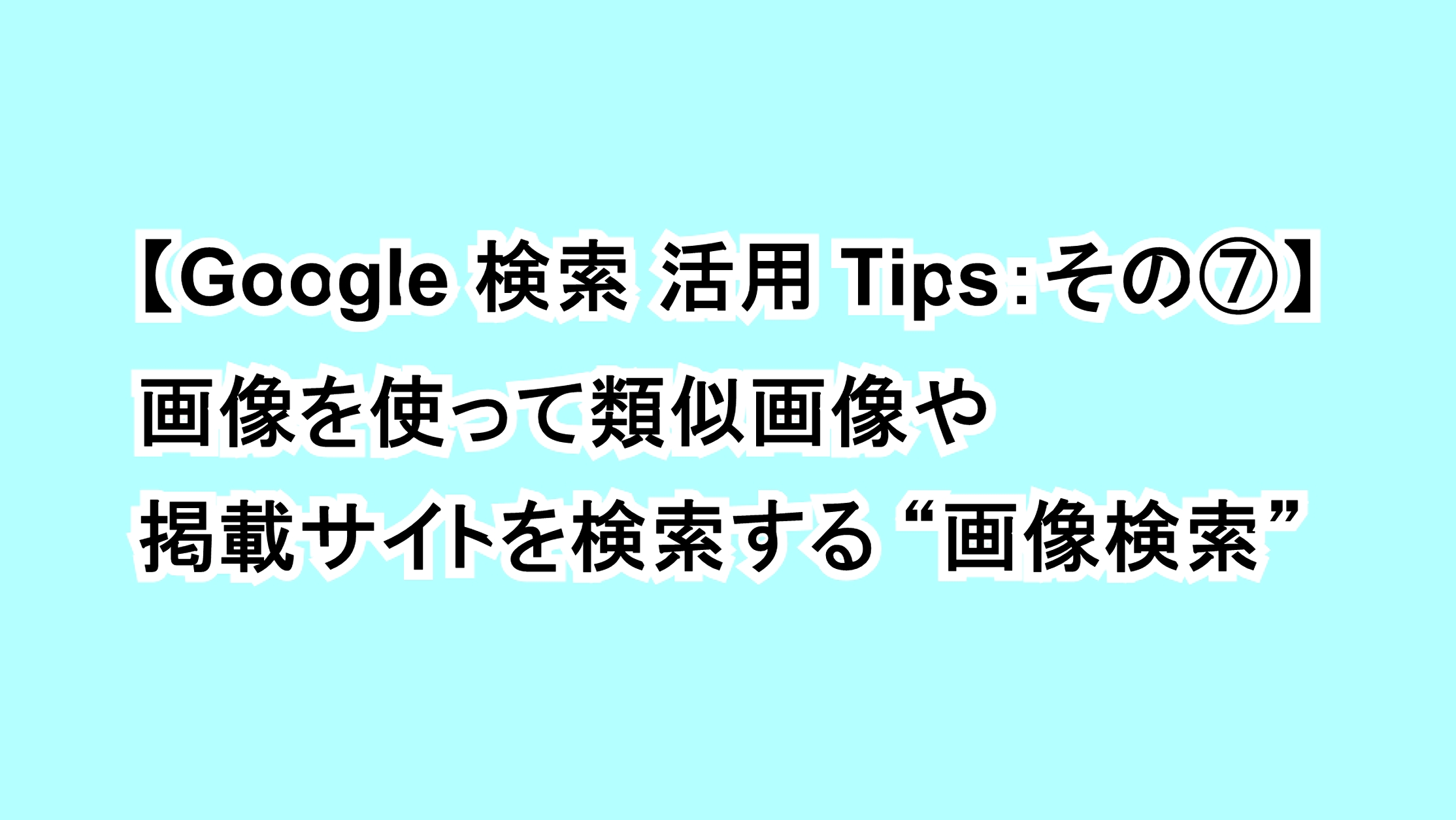 【Google 検索活用Tips：その⑦】画像を使って類似画像や掲載サイトを検索する“画像検索”