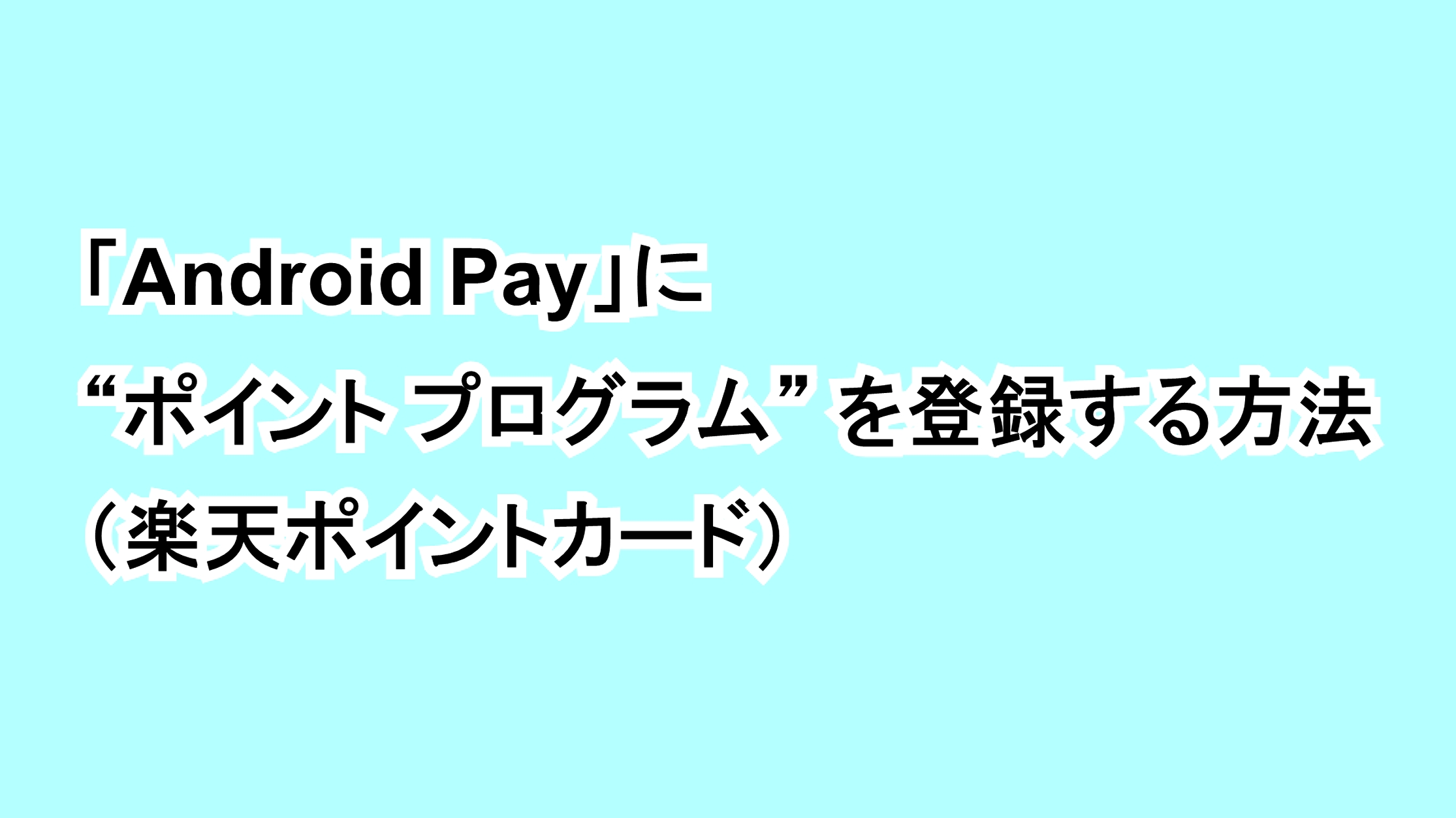 「Android Pay」に“ポイント プログラム”を登録する方法﻿（楽天ポイントカード）