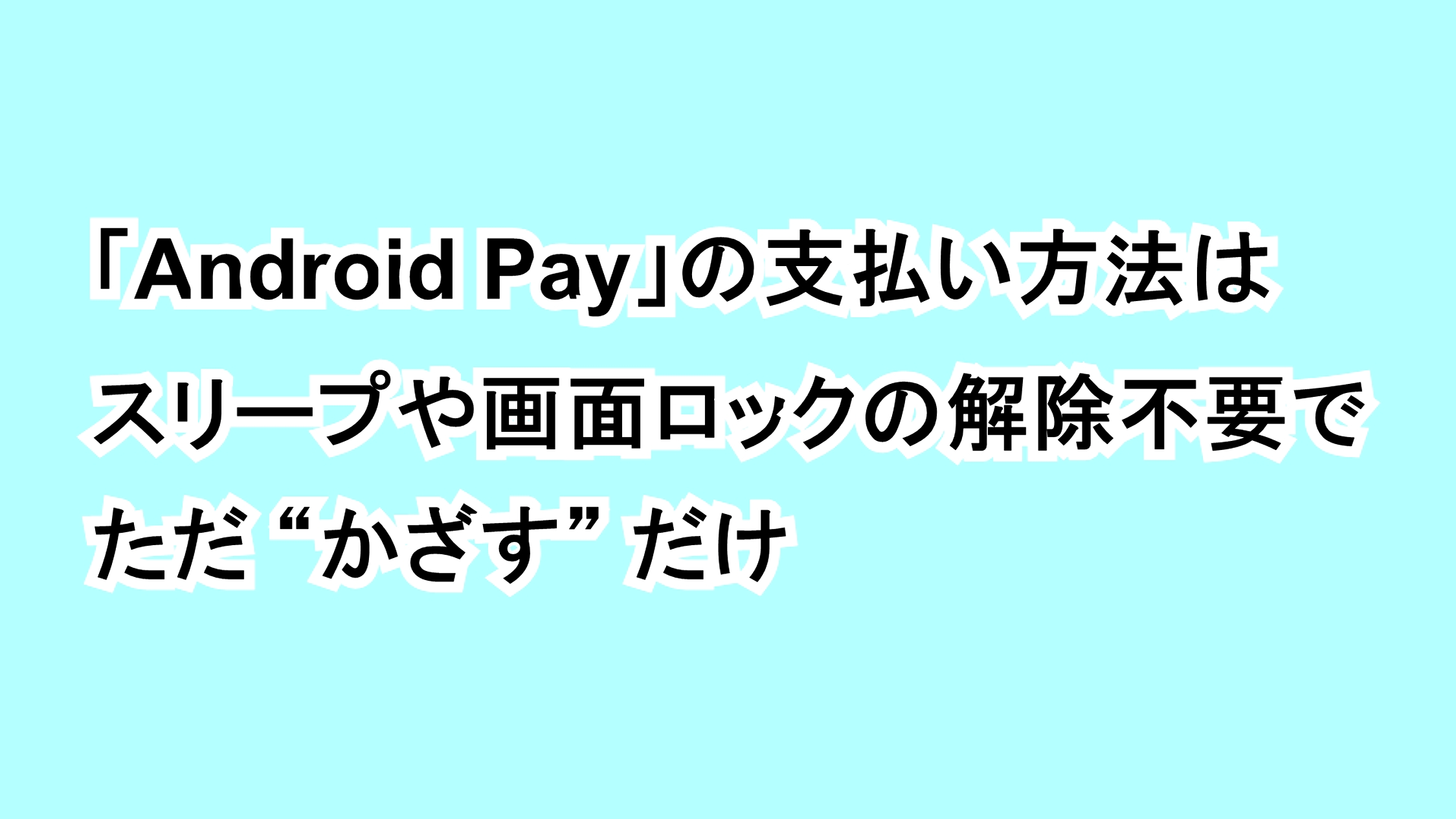 「Android Pay」の支払い方法はスリープや画面ロックの解除不要でただ“かざす”だけ