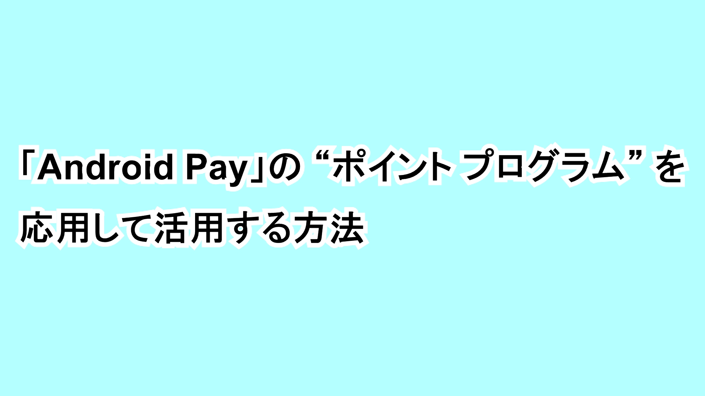 「Android Pay」の“ポイント プログラム”を応用して活用する方法