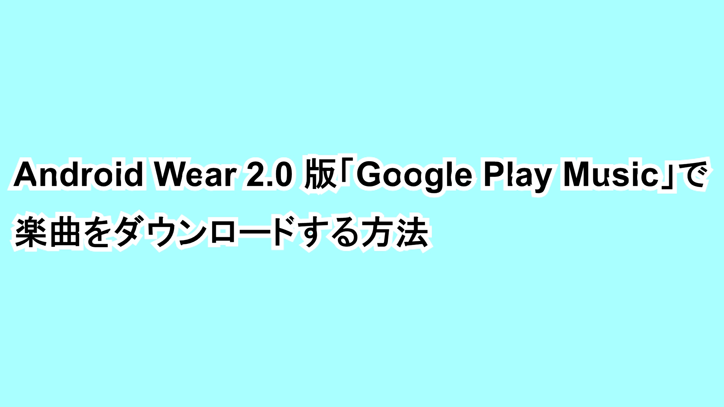 Android Wear 2.0版「Google Play Music」で楽曲をダウンロードする方法