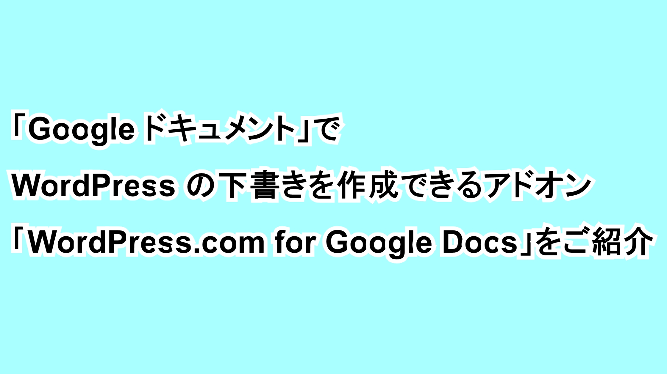 「Google ドキュメント」でWordPressの下書きを作成できるアドオン「WordPress.com for Google Docs」をご紹介