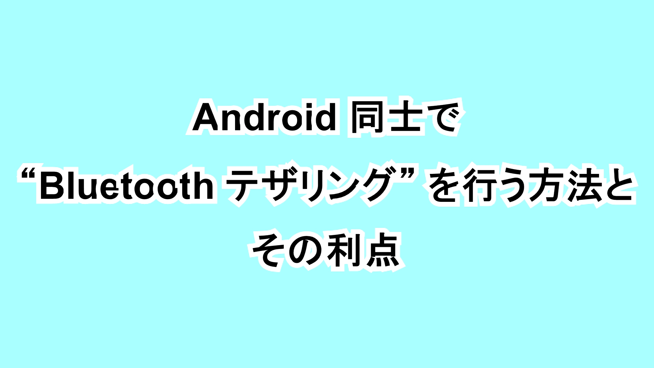 Android同士で“Bluetooth テザリング”を行う方法とその利点