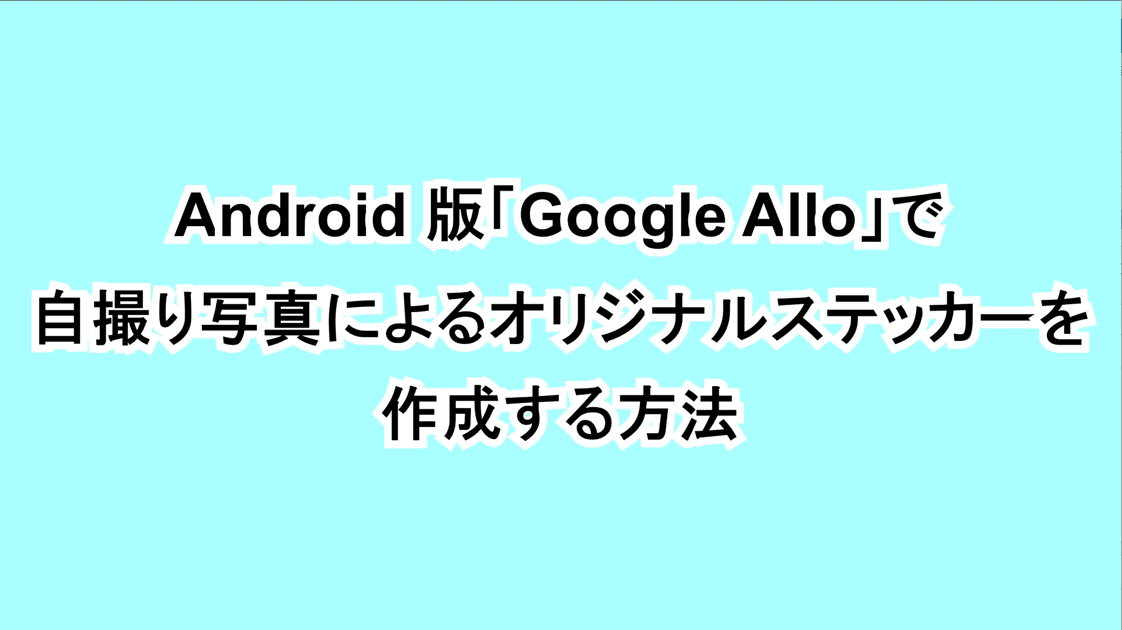 Android版「Google Allo」で自撮り写真によるオリジナルステッカーを作成する方法