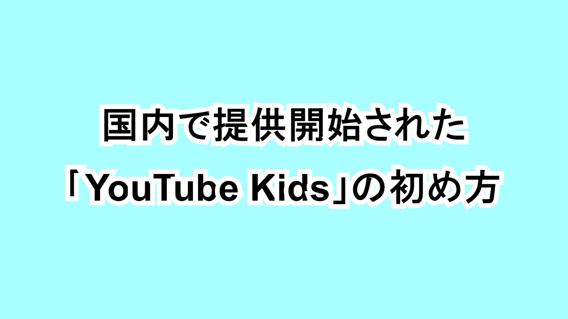 国内で提供開始された「YouTube Kids」の初め方
